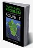 Our Plastic Problem and How to Solve It