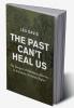 The Past Can't Heal Us