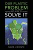 Our Plastic Problem and How to Solve It
