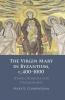 The Virgin Mary in Byzantium, c.400-1000