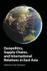Geopolitics Supply Chains and International Relations in East Asia