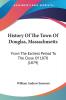 History Of The Town Of Douglas Massachusetts