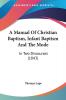 A Manual Of Christian Baptism Infant Baptism And The Mode