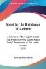Sport In The Highlands Of Kashmir: A Narrative Of An Eight Months' Trip In Baltisan And Ladak And A Lady's Experience In The Latter Country (1898)