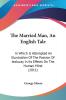 The Married Man An English Tale: In Which Is Attempted An Illustration Of The Passion Of Jealousy In Its Effects On The Human Mind (1811)