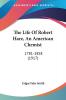 The Life Of Robert Hare An American Chemist: 1781-1858 (1917)