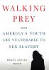 Walking Prey: How America's Youth Are Vulnerable to Sex Slavery
