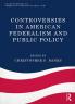 Controversies in American Federalism and Public Policy