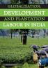 Globalisation Development and Plantation Labour in India