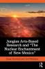 Jungian Arts-Based Research and the Nuclear Enchantment of New Mexico