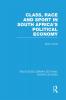 Class Race and Sport in South Africa's Political Economy (Rle Sports Studies)