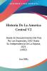 Historia De La America Central V2: Desde El Descubrimiento Del Pais Por Los Espanoles 1502 Hasta Su Independencia De La Espana 1821 (1882)