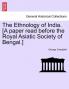 The Ethnology of India. [A Paper Read Before the Royal Asiatic Society of Bengal.]