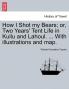 How I Shot my Bears; or Two Years' Tent Life in Kullu and Lahoul. ... With illustrations and map.