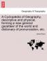 A Cyclopædia of Geography descriptive and physical forming a new general gazetteer of the world and dictionary of pronunciation etc.