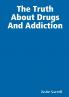 The Truth About Drugs And Addiction