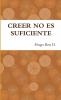 CREER NO ES SUFICIENTE