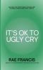 It's Ok to Ugly Cry