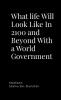 What life Will Look Like In 2100 and Beyond With a World Government