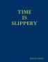 TIME IS SLIPPERY
