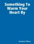 Something To Warm Your Heart By