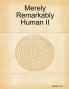 Merely Remarkably Human II