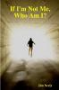 If I'm Not Me Who Am I?