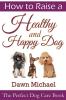 How to Raise a Healthy and Happy Dog