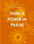 THERE IS POWER IN PRAISE