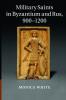 Military Saints in Byzantium and Rus 900-1200