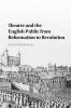 Theatre and the English Public from Reformation to Revolution