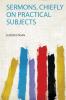 Sermons Chiefly on Practical Subjects