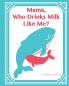 Mama Who Drinks Milk Like Me? (A Children's Book about Breastfeeding)