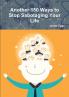 Another 150 Ways to Stop Sabotaging Your Life