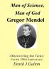 Man of Science Man of God Gregor Mendel   - Discovering the Gene - For his 150thAnniversary