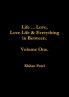 Life ... Love Love Life & Everything in Between.  Volume One.