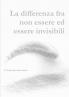 La differenza fra non essere ed essere invisibili