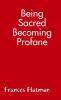 Being Sacred - Becoming Profane