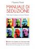 MANUALE DI SEDUZIONE - Parti da te stesso e trova l'Amore