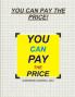 YOU CAN PAY THE PRICE!