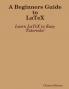 A Beginners Guide to Latex