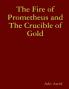 The Fire of Prometheus and The Crucible of Gold