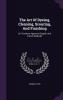 The Art of Dyeing Cleaning Scouring and Finishing: On the Most Approved English and French Methods
