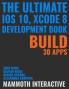 The Ultimate iOS 10 Xcode 8 Developer Book. Build 30 apps