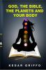 God the bible the planets and your body