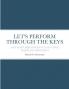 LET'S PERFORM THROUGH THE KEYS