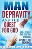 Man Depravity and the Quest for God: God's Remedy and Solution to Human Depravity and Decadence