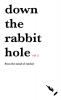 Down the rabbit hole Volume 2