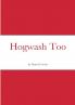 Hogwash Too
