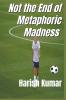 Not The End of Metaphoric Madness